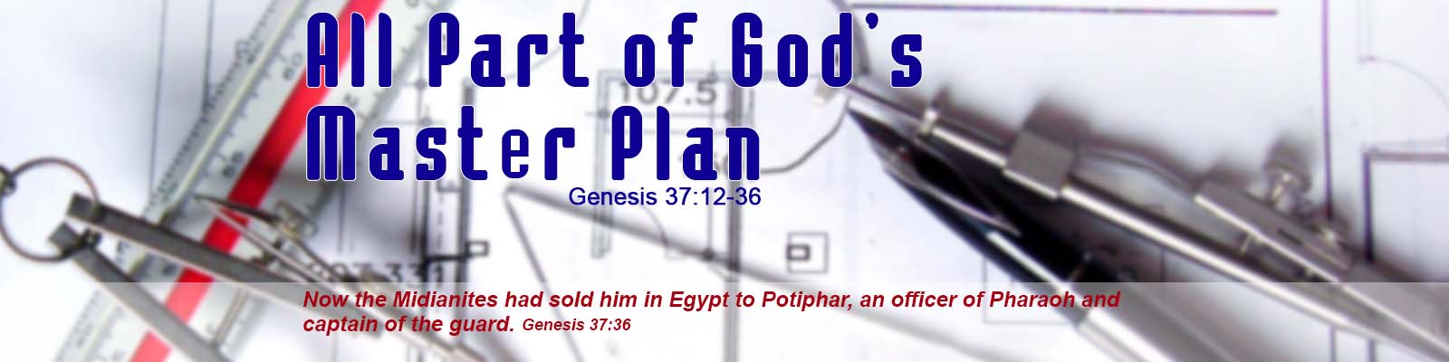 Genesis 37:12-36   –   All Part of God’s Master Plan